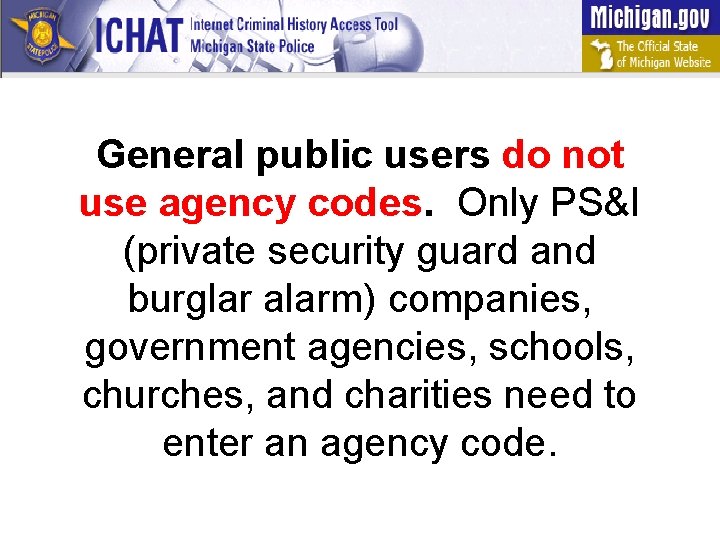 General public users do not use agency codes. Only PS&I (private security guard and