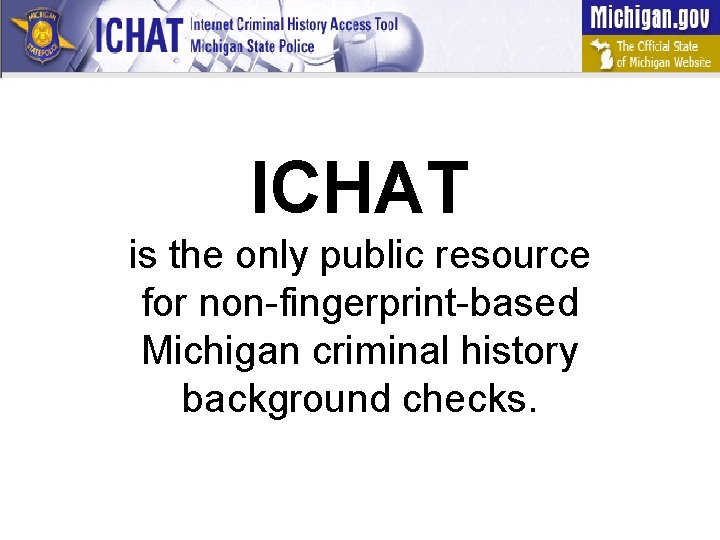 ICHAT is the only public resource for non-fingerprint-based Michigan criminal history background checks. 