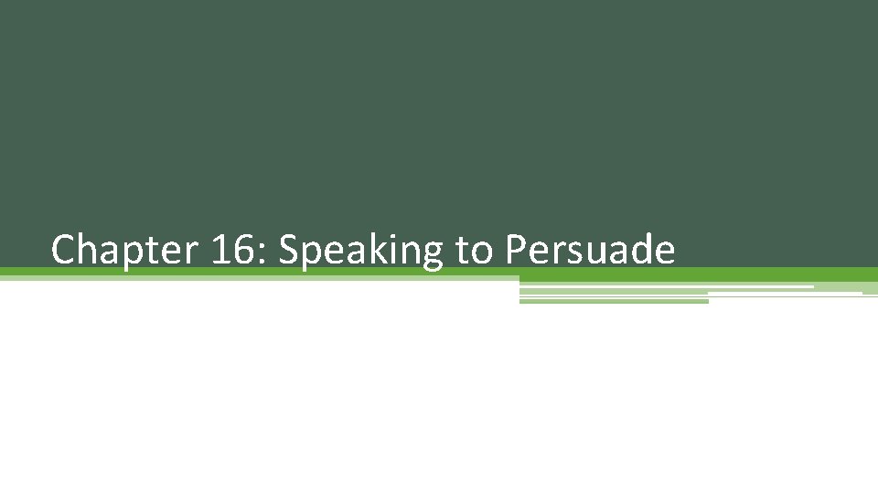 Chapter 16: Speaking to Persuade Chapter 16: Speaking to Persuade