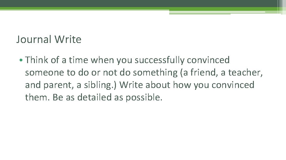 Journal Write • Think of a time when you successfully convinced someone to do Journal Write • Think of a time when you successfully convinced someone to do