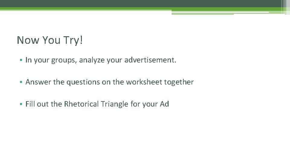 Now You Try! • In your groups, analyze your advertisement. • Answer the questions Now You Try! • In your groups, analyze your advertisement. • Answer the questions