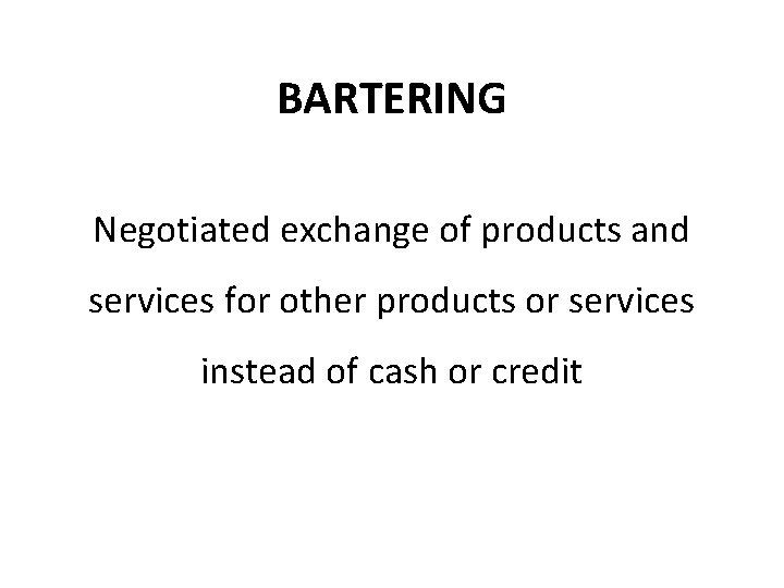 BARTERING Negotiated exchange of products and services for other products or services instead of