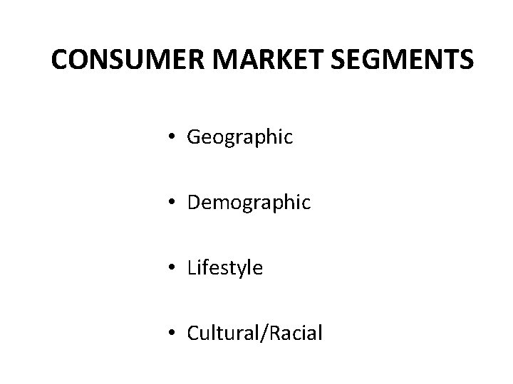 CONSUMER MARKET SEGMENTS • Geographic • Demographic • Lifestyle • Cultural/Racial 