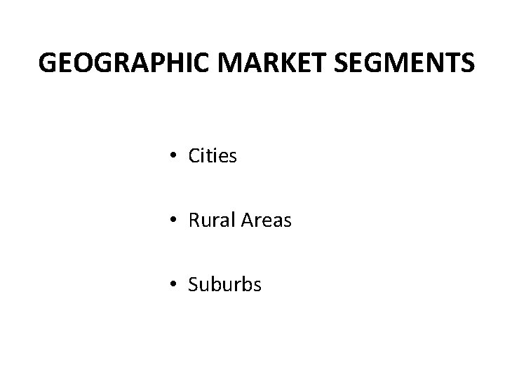 GEOGRAPHIC MARKET SEGMENTS • Cities • Rural Areas • Suburbs 