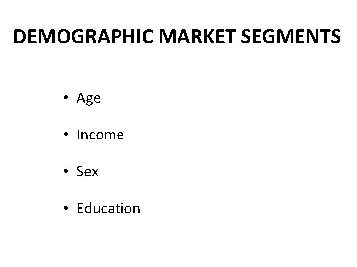 DEMOGRAPHIC MARKET SEGMENTS • Age • Income • Sex • Education 