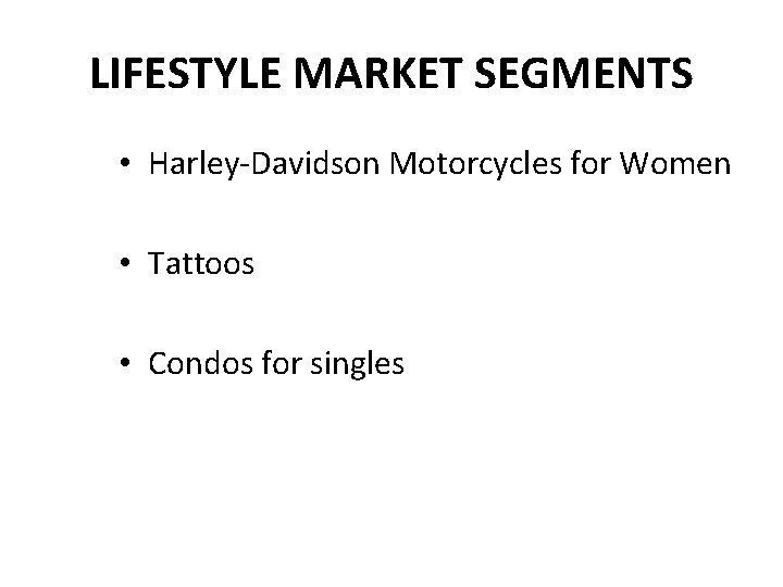 LIFESTYLE MARKET SEGMENTS • Harley-Davidson Motorcycles for Women • Tattoos • Condos for singles
