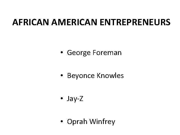 AFRICAN AMERICAN ENTREPRENEURS • George Foreman • Beyonce Knowles • Jay-Z • Oprah Winfrey