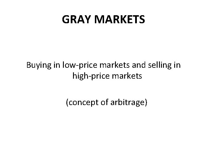 GRAY MARKETS Buying in low-price markets and selling in high-price markets (concept of arbitrage)