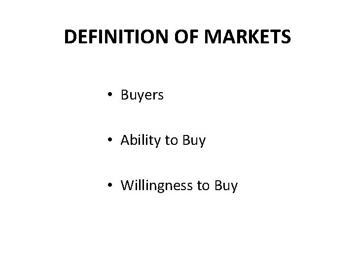 DEFINITION OF MARKETS • Buyers • Ability to Buy • Willingness to Buy 