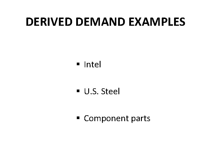 DERIVED DEMAND EXAMPLES § Intel § U. S. Steel § Component parts 
