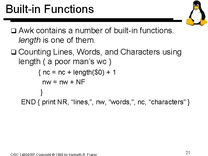Built-in Functions q Awk contains a number of built-in functions. length is one of Built-in Functions q Awk contains a number of built-in functions. length is one of