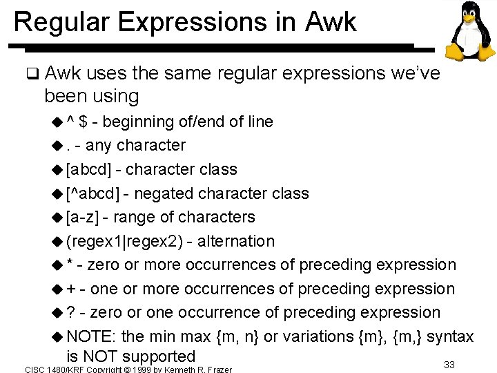 Regular Expressions in Awk q Awk uses the same regular expressions we’ve been using Regular Expressions in Awk q Awk uses the same regular expressions we’ve been using
