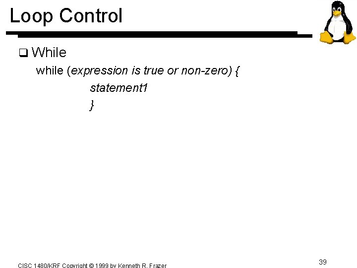 Loop Control q While while (expression is true or non-zero) { statement 1 } Loop Control q While while (expression is true or non-zero) { statement 1 }