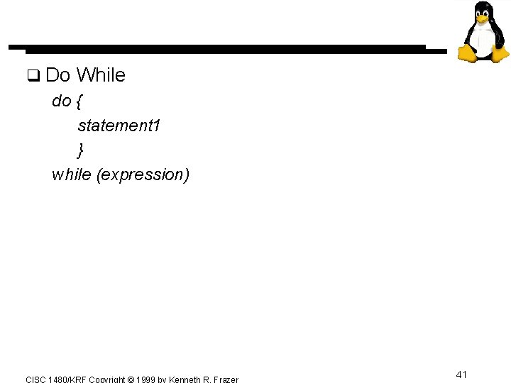 q Do While do { statement 1 } while (expression) CISC 1480/KRF Copyright © q Do While do { statement 1 } while (expression) CISC 1480/KRF Copyright ©