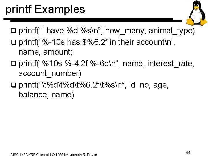 printf Examples q printf(“I have %d %sn”, how_many, animal_type) q printf(“%-10 s has $%6. printf Examples q printf(“I have %d %sn”, how_many, animal_type) q printf(“%-10 s has $%6.