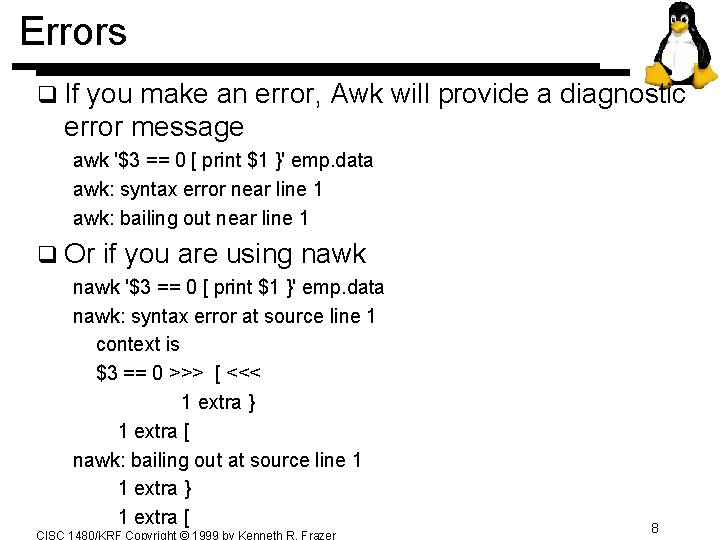Errors q If you make an error, Awk will provide a diagnostic error message Errors q If you make an error, Awk will provide a diagnostic error message