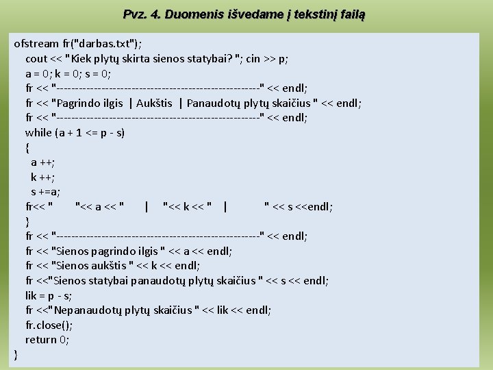 Pvz. 4. Duomenis išvedame į tekstinį failą ofstream fr("darbas. txt"); cout << "Kiek plytų