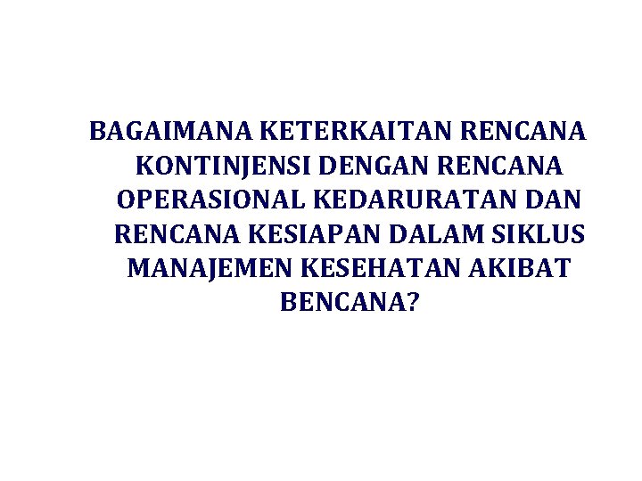 BAGAIMANA KETERKAITAN RENCANA KONTINJENSI DENGAN RENCANA OPERASIONAL KEDARURATAN DAN RENCANA KESIAPAN DALAM SIKLUS MANAJEMEN