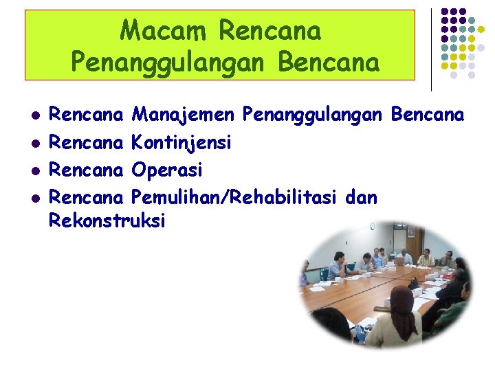 Macam Rencana Penanggulangan Bencana l l Rencana Manajemen Penanggulangan Bencana Rencana Kontinjensi Rencana Operasi