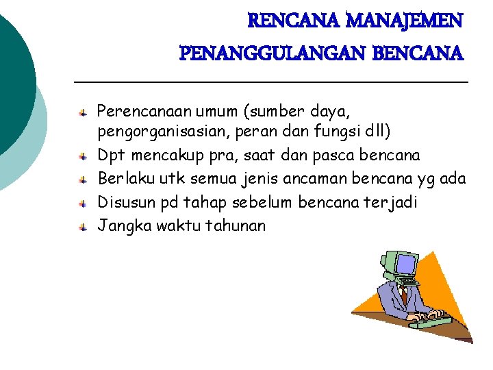 RENCANA MANAJEMEN PENANGGULANGAN BENCANA Perencanaan umum (sumber daya, pengorganisasian, peran dan fungsi dll) Dpt