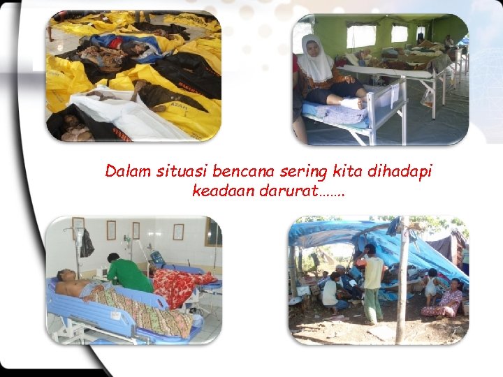 Dalam situasi bencana sering kita dihadapi keadaan darurat……. 