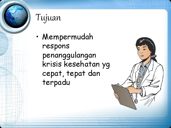 Tujuan • Mempermudah respons penanggulangan krisis kesehatan yg cepat, tepat dan terpadu 