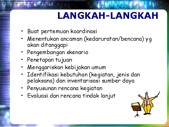 LANGKAH-LANGKAH • Buat pertemuan koordinasi • Menentukan ancaman (kedaruratan/bencana) yg akan ditanggapi • Pengembangan