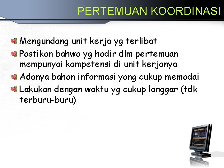 PERTEMUAN KOORDINASI Mengundang unit kerja yg terlibat Pastikan bahwa yg hadir dlm pertemuan mempunyai