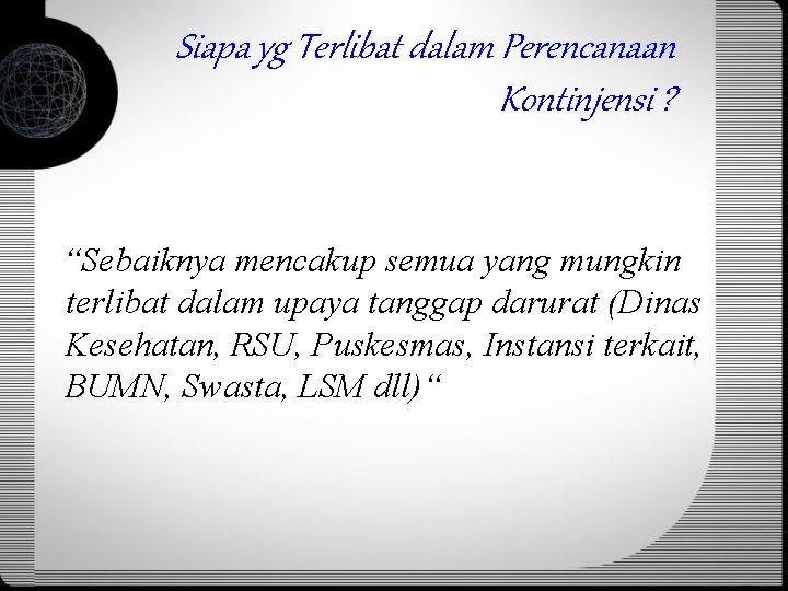 Siapa yg Terlibat dalam Perencanaan Kontinjensi ? “Sebaiknya mencakup semua yang mungkin terlibat dalam