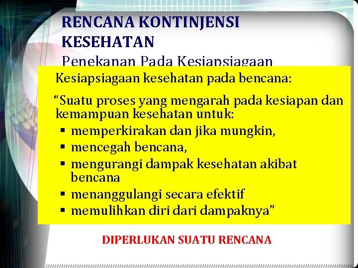 RENCANA KONTINJENSI KESEHATAN Penekanan Pada Kesiapsiagaan kesehatan pada bencana: “Suatu proses yang mengarah pada