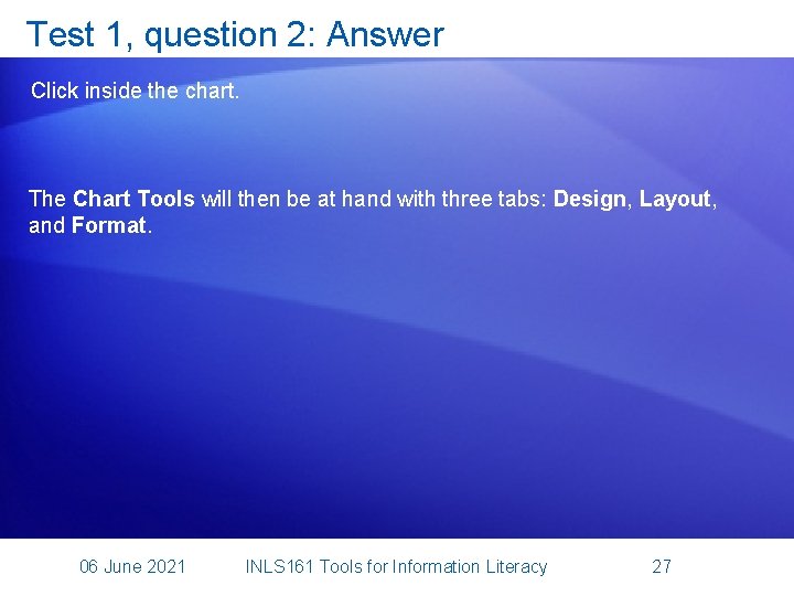 Test 1, question 2: Answer Click inside the chart. The Chart Tools will then