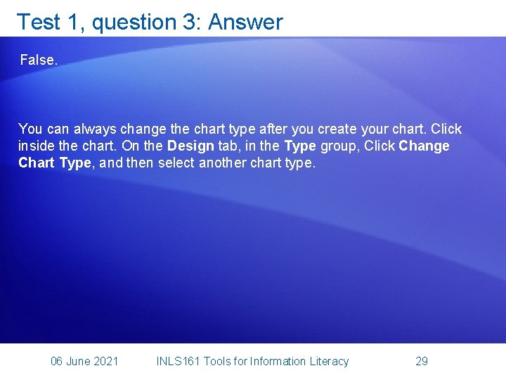 Test 1, question 3: Answer False. You can always change the chart type after