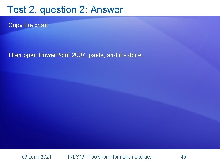 Test 2, question 2: Answer Copy the chart. Then open Power. Point 2007, paste,