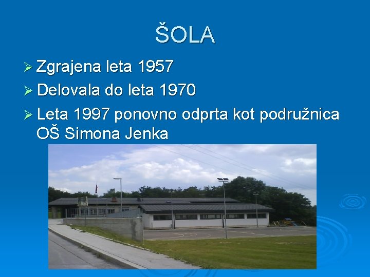 ŠOLA Ø Zgrajena leta 1957 Ø Delovala do leta 1970 Ø Leta 1997 ponovno
