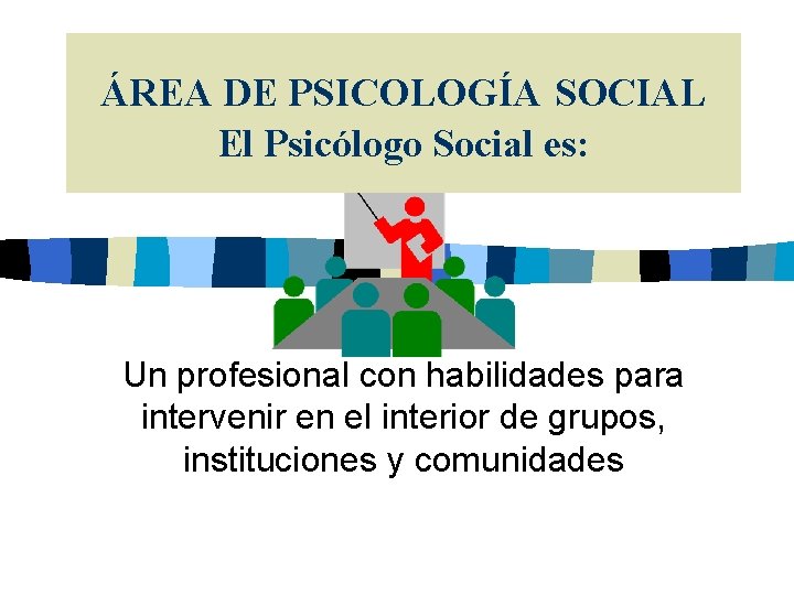 ÁREA DE PSICOLOGÍA SOCIAL El Psicólogo Social es: Un profesional con habilidades para intervenir