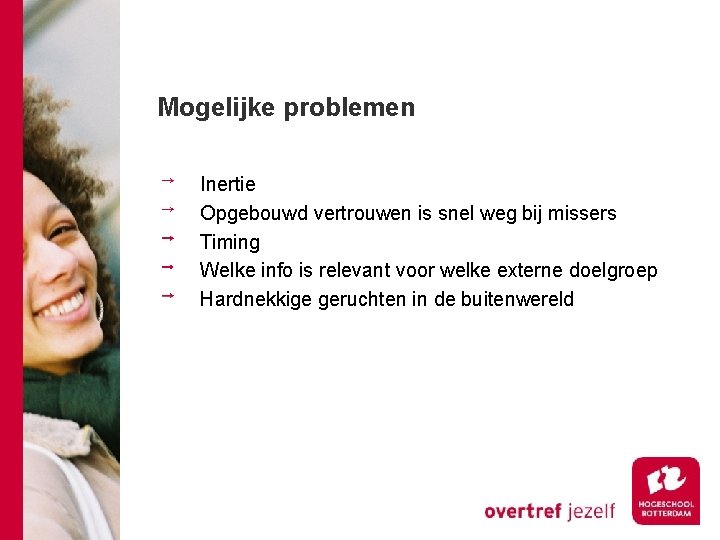 Mogelijke problemen Inertie Opgebouwd vertrouwen is snel weg bij missers Timing Welke info is