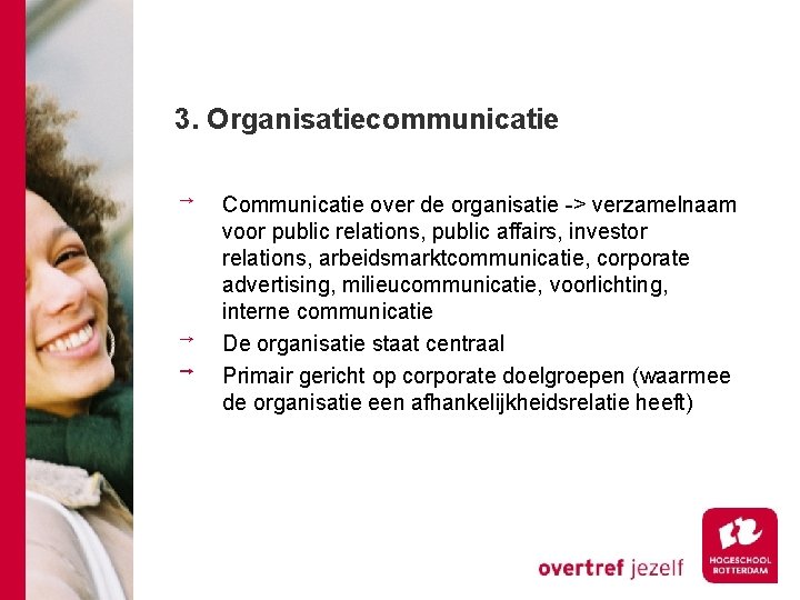 3. Organisatiecommunicatie Communicatie over de organisatie -> verzamelnaam voor public relations, public affairs, investor