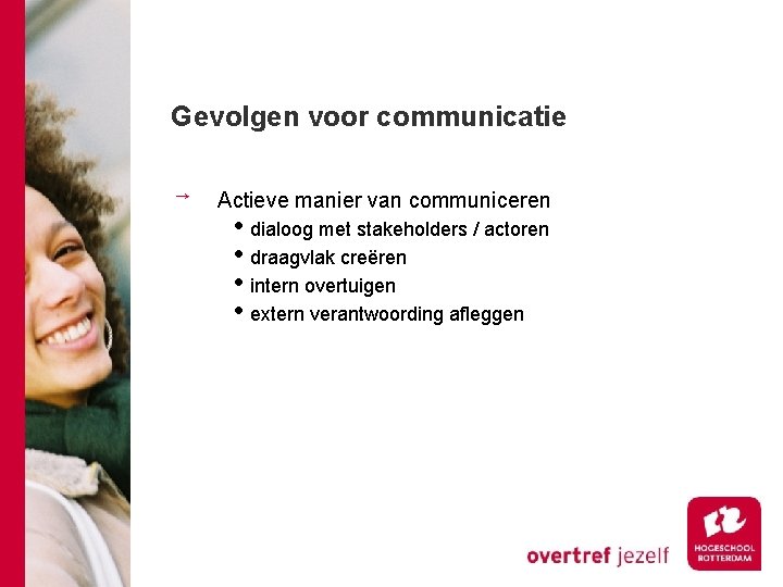Gevolgen voor communicatie Actieve manier van communiceren • dialoog met stakeholders / actoren •
