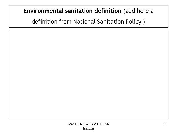 Environmental sanitation definition (add here a definition from National Sanitation Policy ) WASH cholera