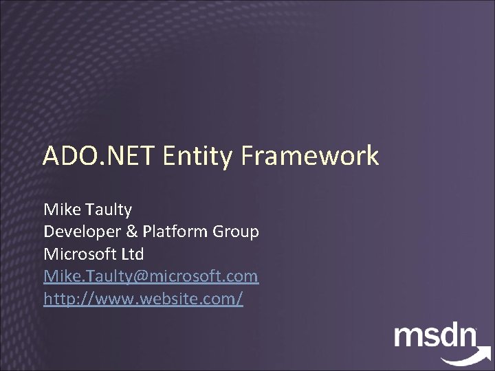 ADO. NET Entity Framework Mike Taulty Developer & Platform Group Microsoft Ltd Mike. Taulty@microsoft.