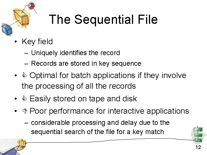 The Sequential File • Key field – Uniquely identifies the record – Records are