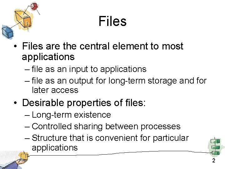 Files • Files are the central element to most applications – file as an