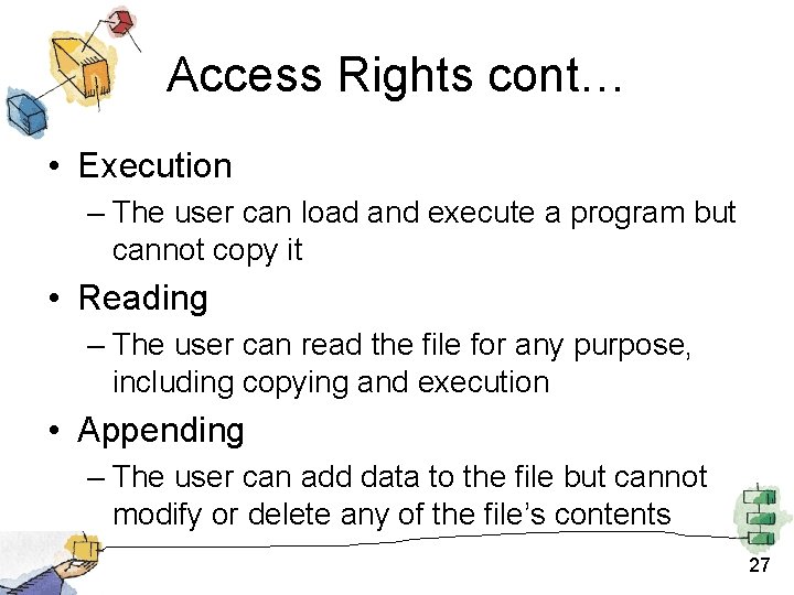 Access Rights cont… • Execution – The user can load and execute a program