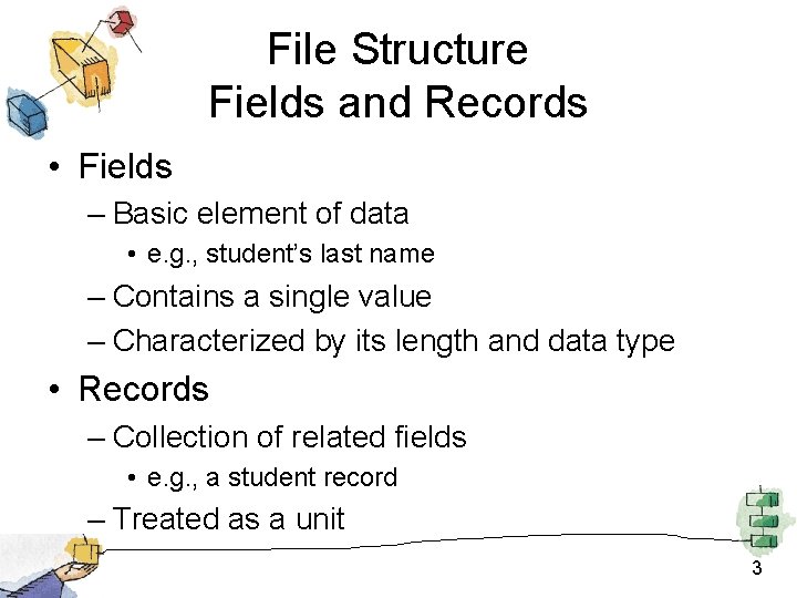 File Structure Fields and Records • Fields – Basic element of data • e.