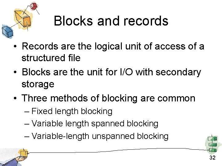 Blocks and records • Records are the logical unit of access of a structured