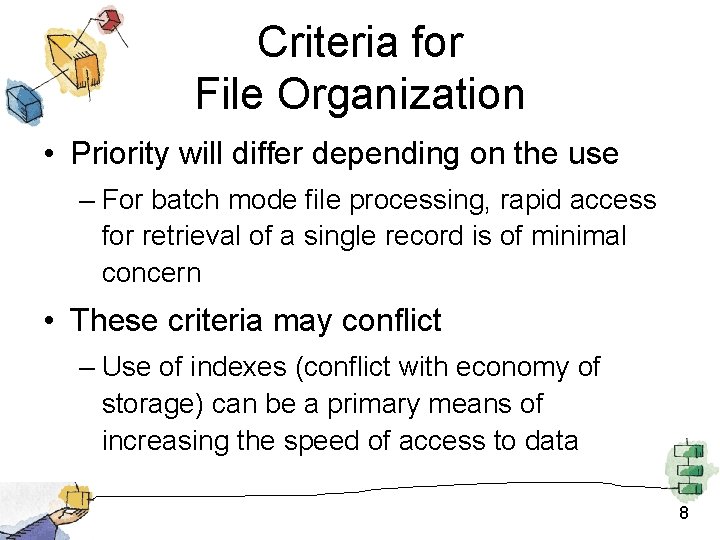 Criteria for File Organization • Priority will differ depending on the use – For