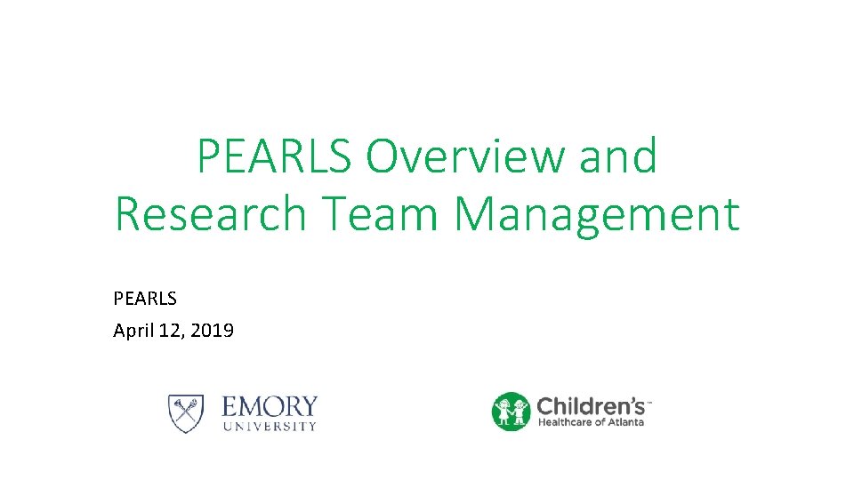 PEARLS Overview and Research Team Management PEARLS April 12, 2019 