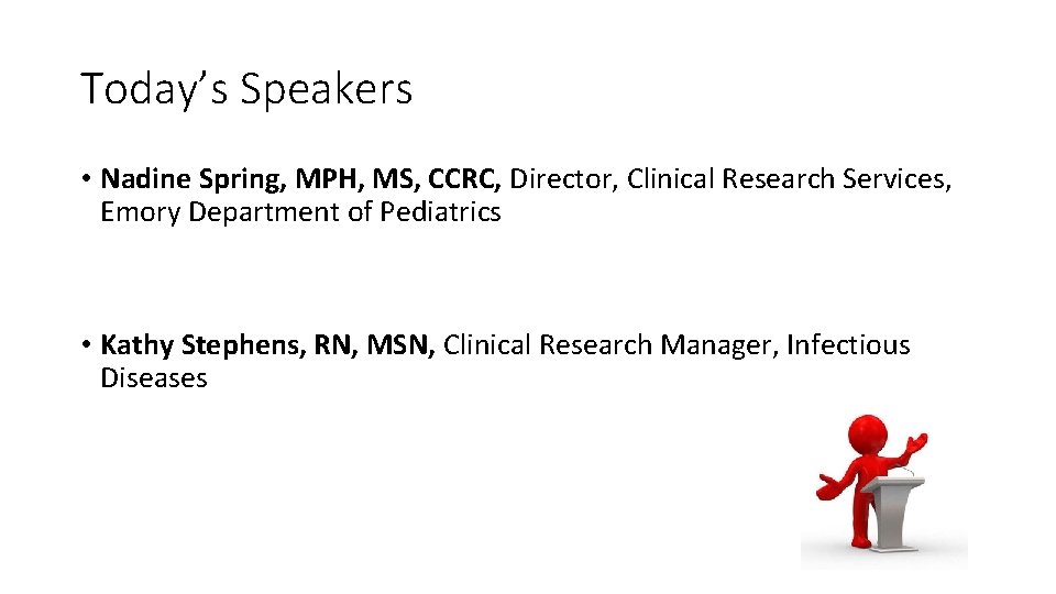 Today’s Speakers • Nadine Spring, MPH, MS, CCRC, Director, Clinical Research Services, Emory Department