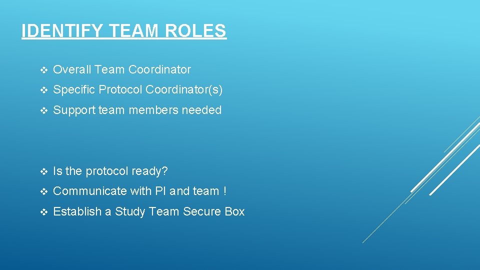 IDENTIFY TEAM ROLES v Overall Team Coordinator v Specific Protocol Coordinator(s) v Support team