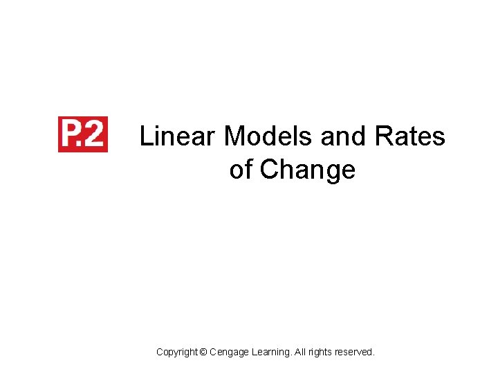 P. 2 Linear Models and Rates of Change Copyright © Cengage Learning. All rights
